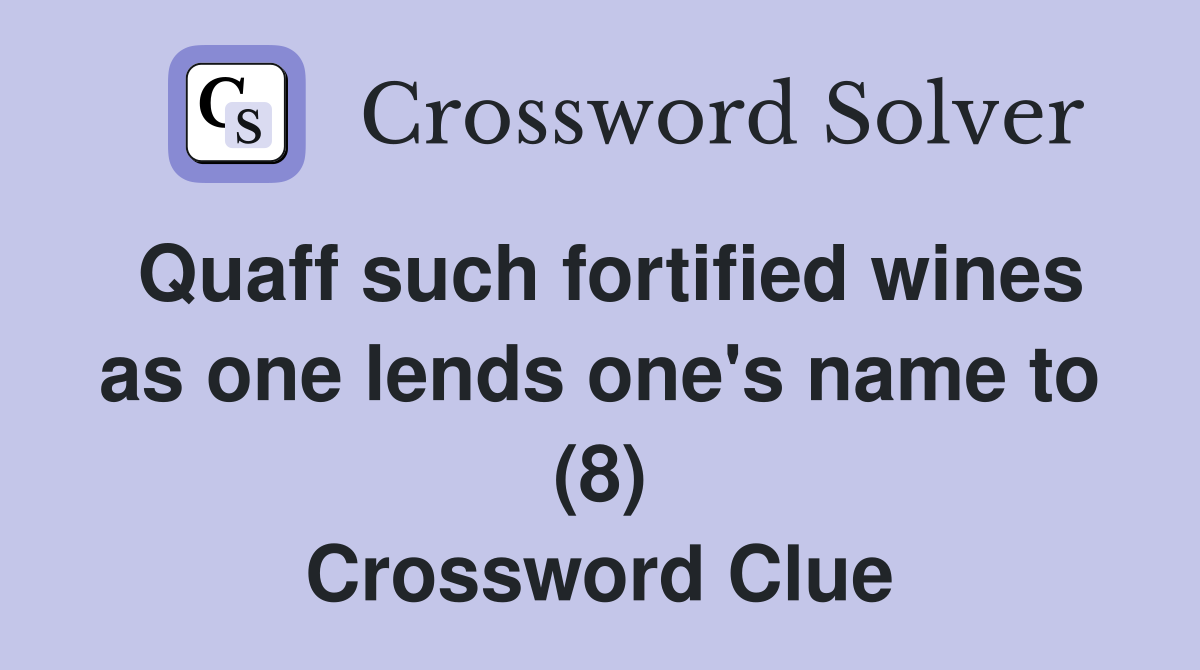 Quaff such fortified wines as one lends one's name to (8) Crossword Clue