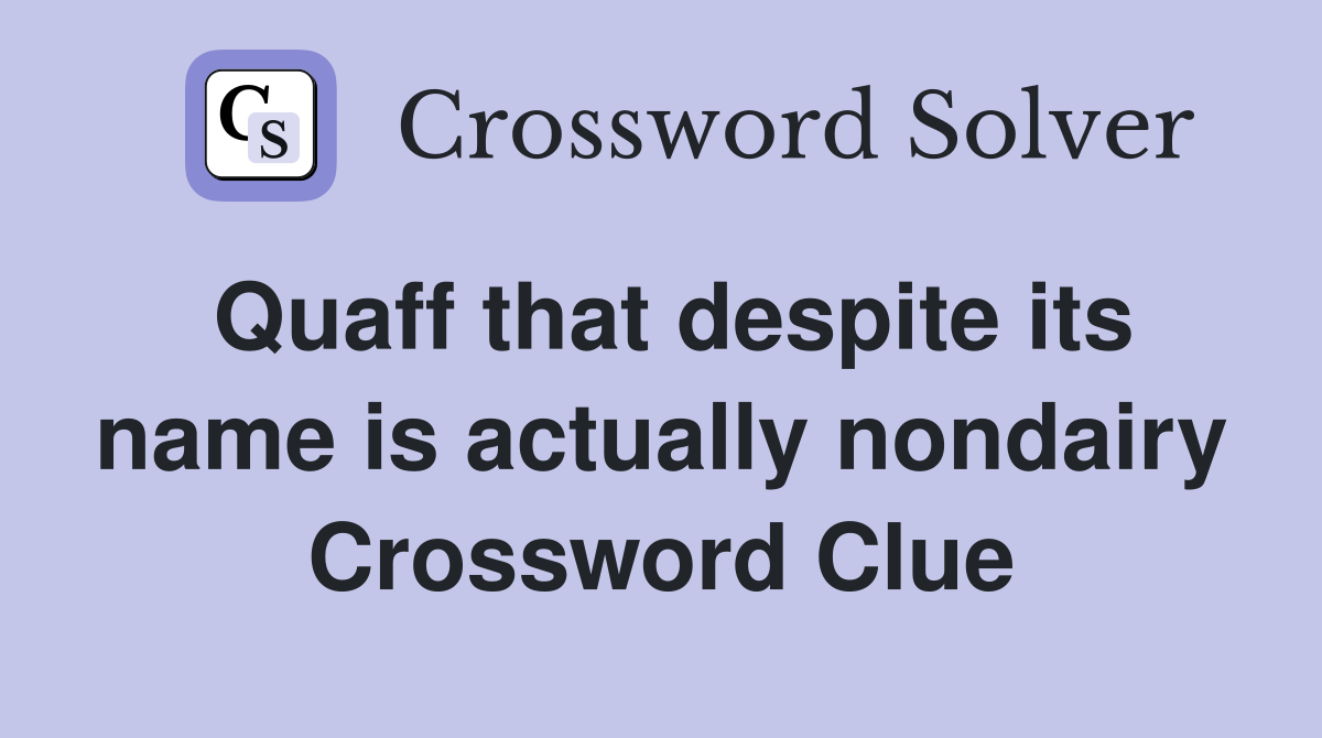 Quaff that despite its name is actually nondairy Crossword Clue