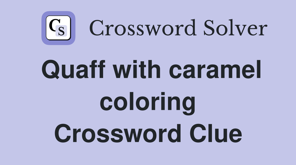Quaff with caramel coloring Crossword Clue