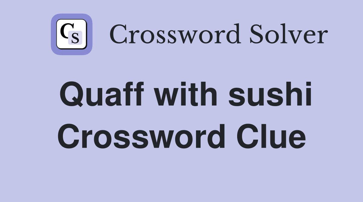 Quaff with sushi Crossword Clue