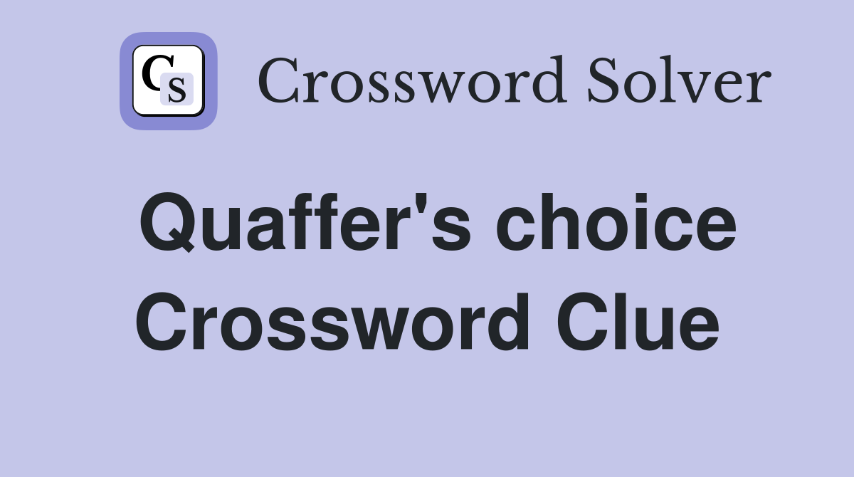 Quaffer's choice Crossword Clue