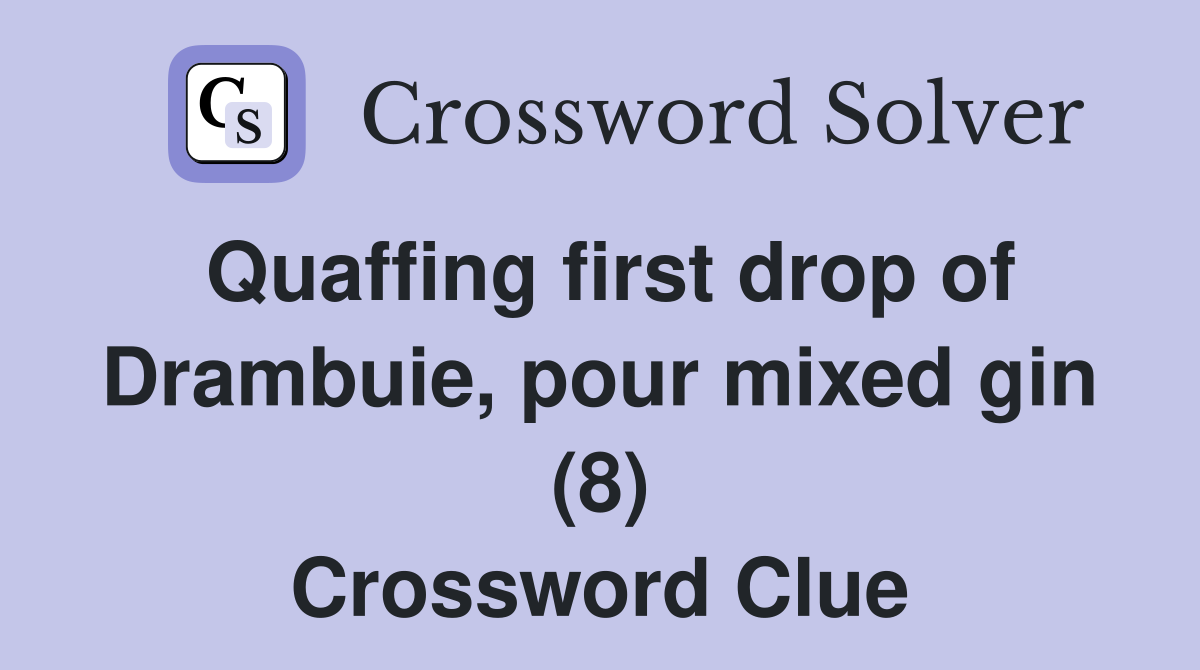 Quaffing first drop of Drambuie, pour mixed gin (8) Crossword Clue