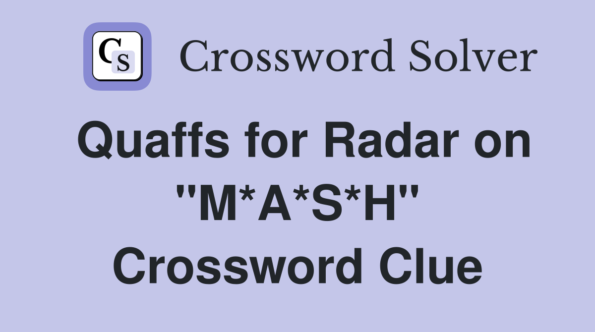 Quaffs for Radar on "M*A*S*H" Crossword Clue