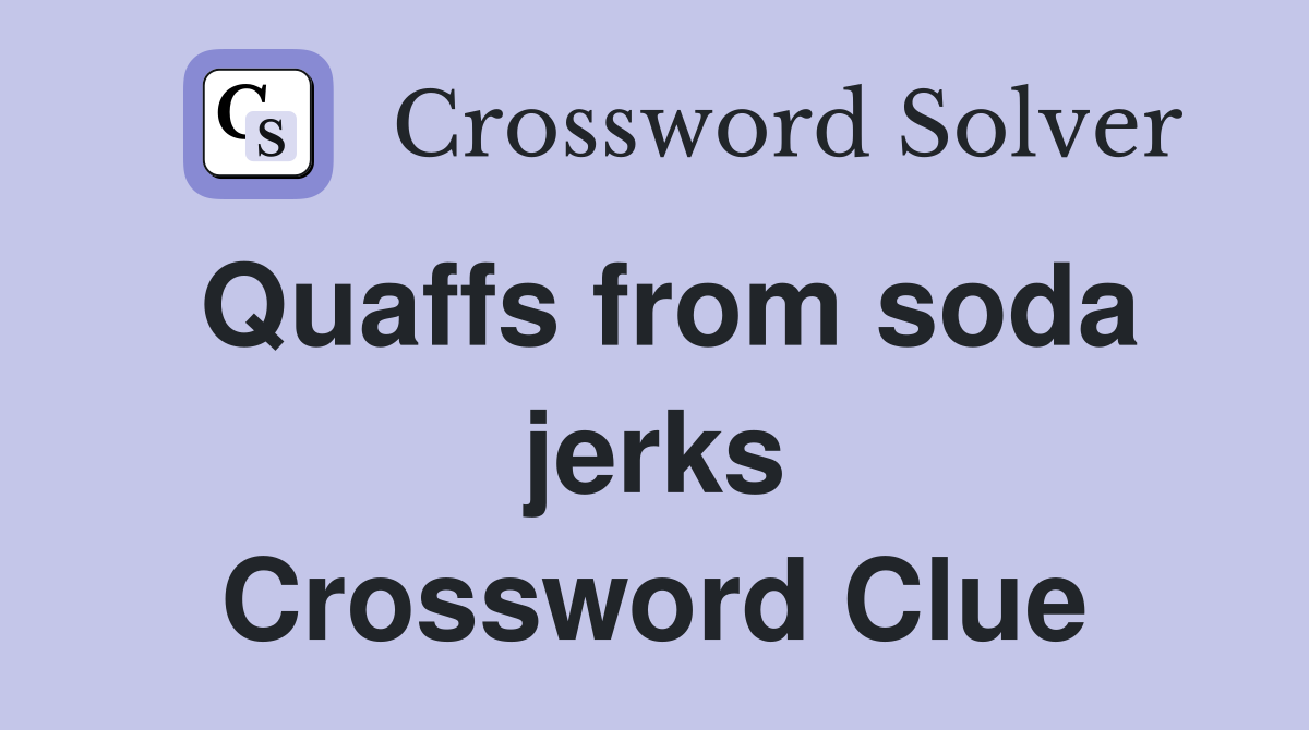 Quaffs from soda jerks Crossword Clue