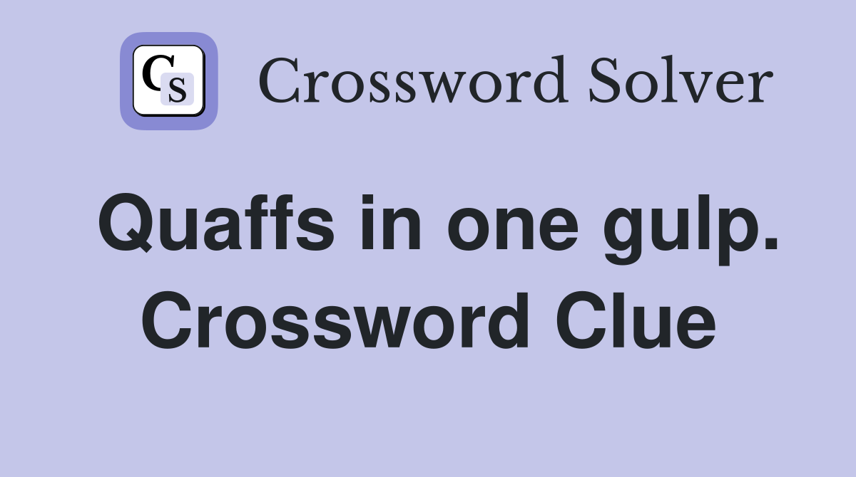 Quaffs in one gulp. Crossword Clue
