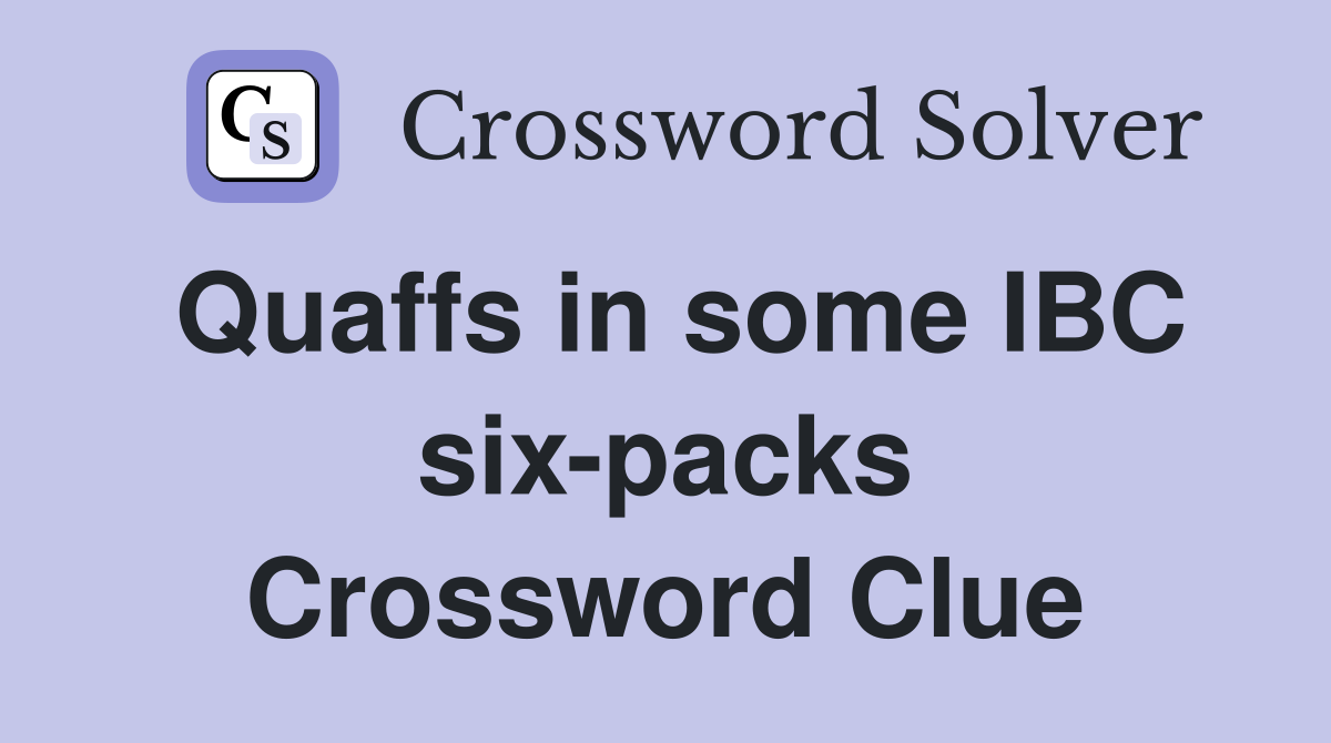 Quaffs in some IBC six-packs Crossword Clue