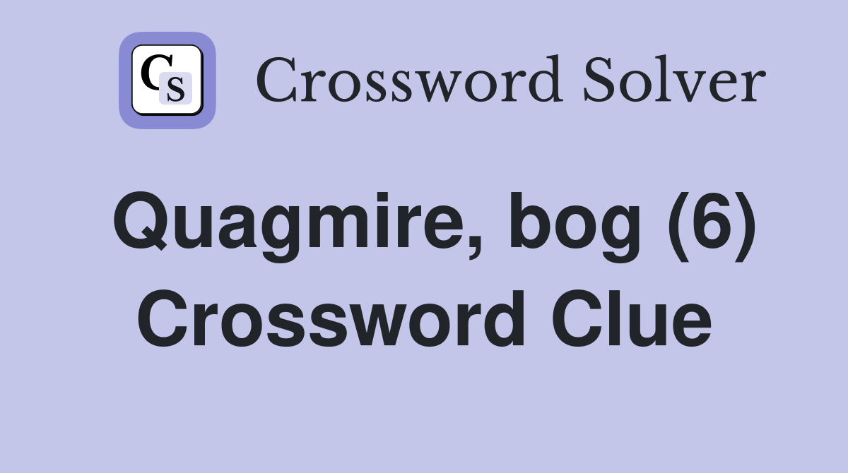 Quagmire, bog (6) Crossword Clue