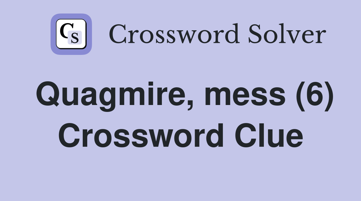 Quagmire, mess (6) Crossword Clue