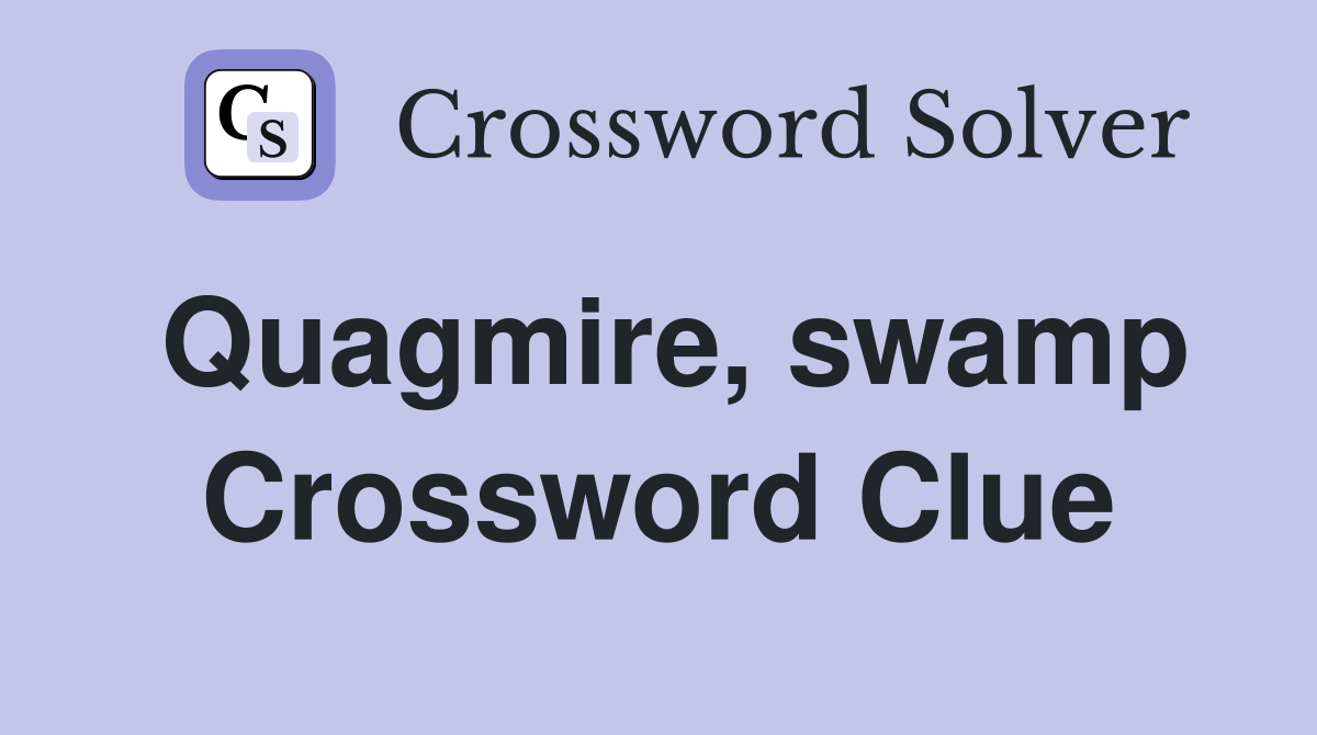 Quagmire, swamp Crossword Clue