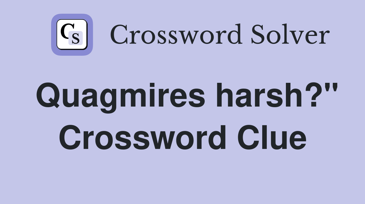 Quagmires harsh?" Crossword Clue