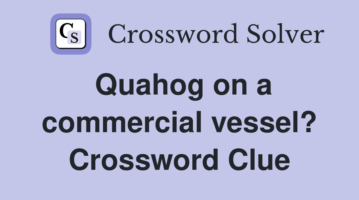 Quahog on a commercial vessel? Crossword Clue