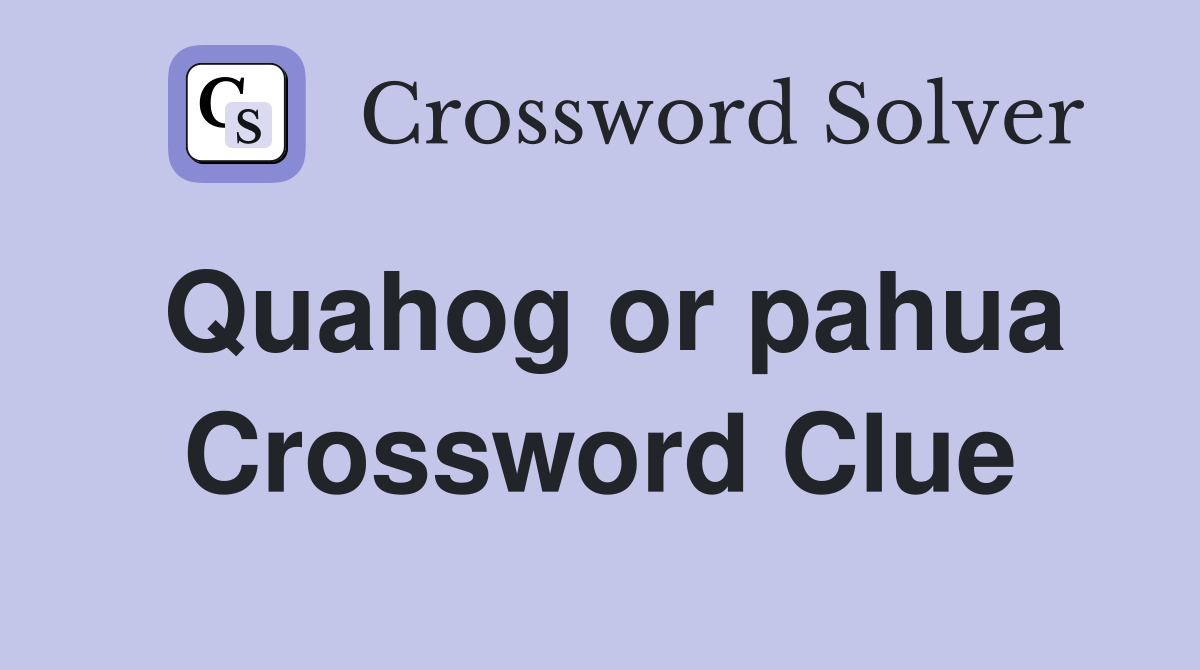 Quahog or pahua Crossword Clue