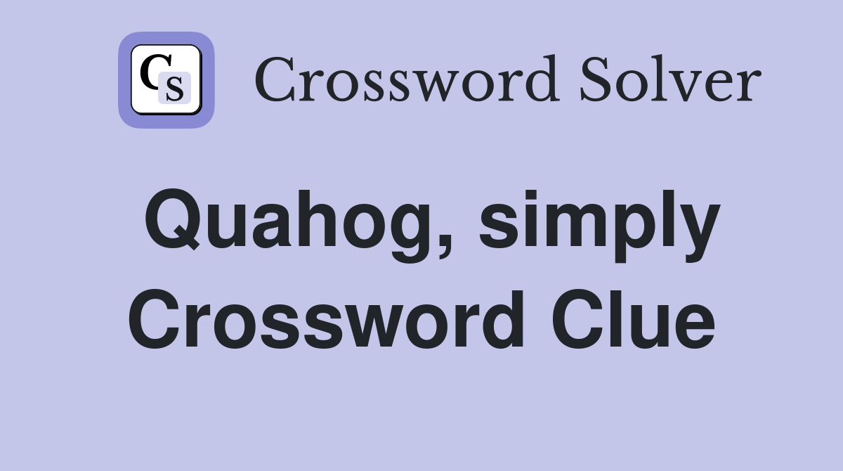 Quahog, simply Crossword Clue