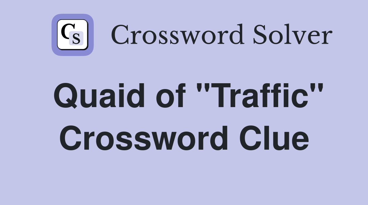 Quaid of "Traffic" Crossword Clue