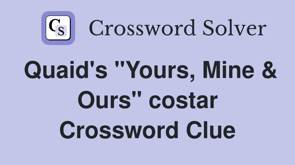 Quaid's "Yours, Mine & Ours" costar Crossword Clue