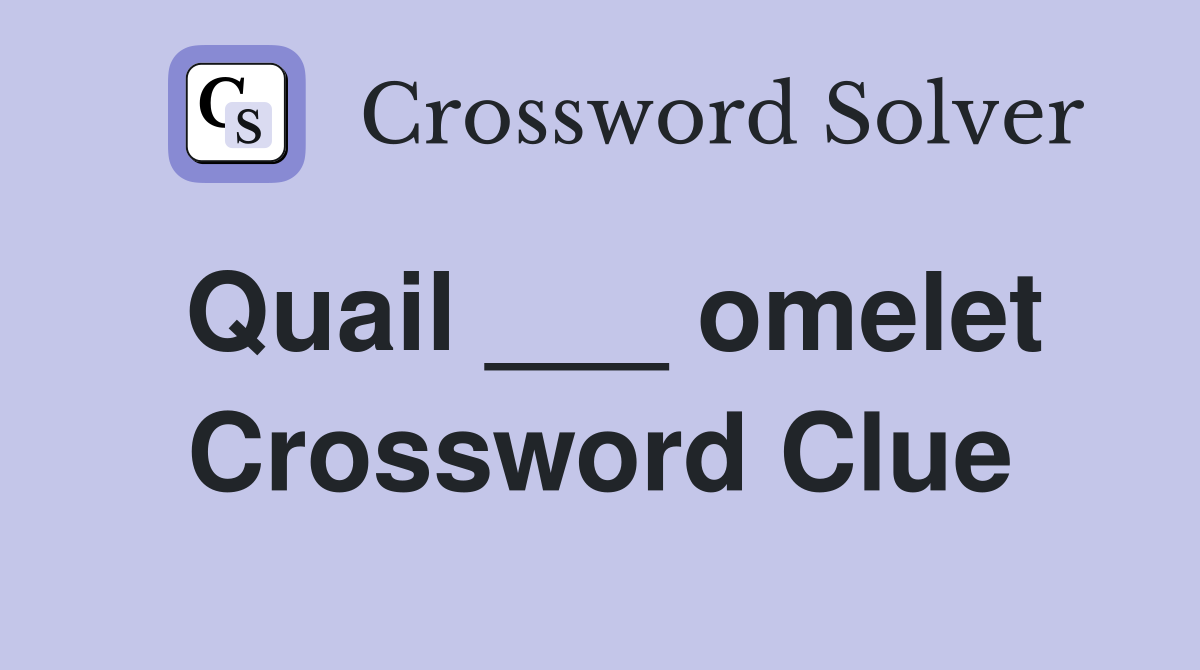 Quail ___ omelet Crossword Clue