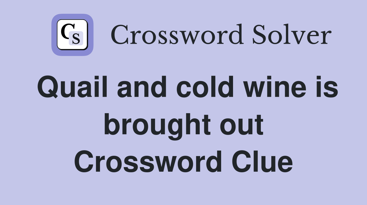 Quail and cold wine is brought out Crossword Clue