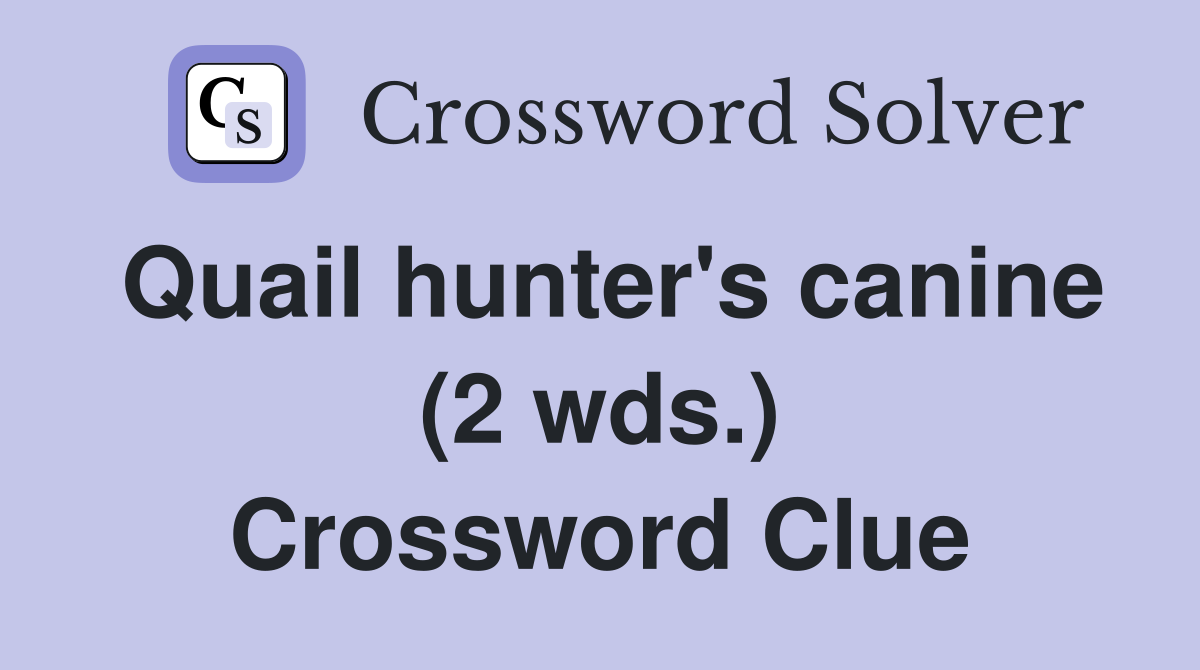 Quail hunter's canine (2 wds.) Crossword Clue