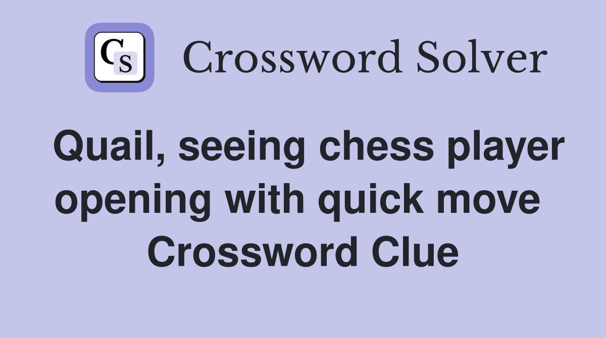 Quail, seeing chess player opening with quick move  Crossword Clue