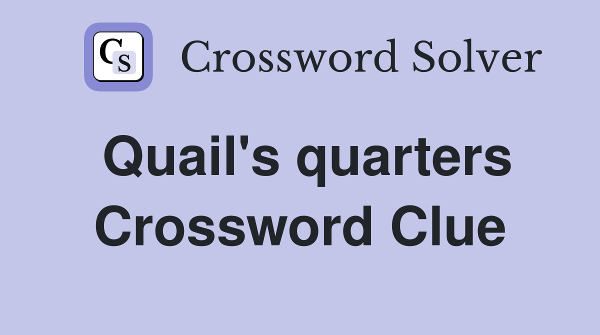 Quail's quarters Crossword Clue