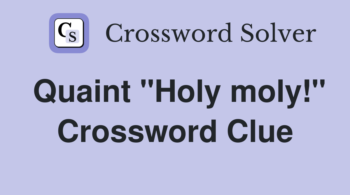 Quaint "Holy moly!" Crossword Clue