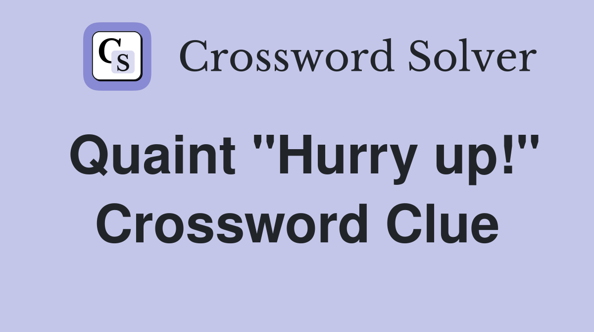 Quaint "Hurry up!" Crossword Clue