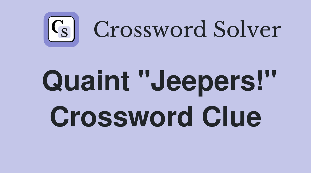 Quaint "Jeepers!" Crossword Clue