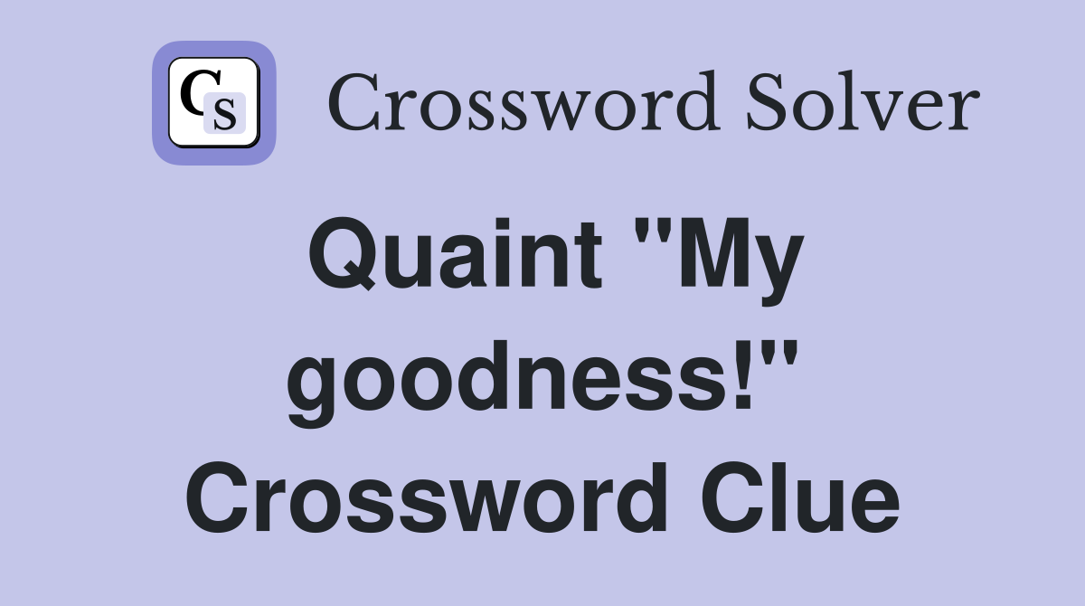 Quaint "My goodness!" Crossword Clue