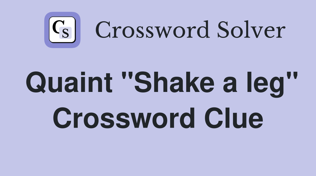 Quaint "Shake a leg" Crossword Clue