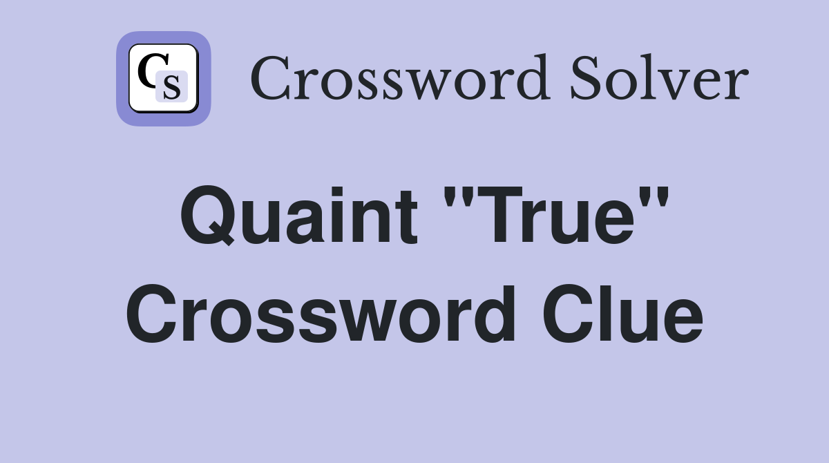 Quaint "True" Crossword Clue
