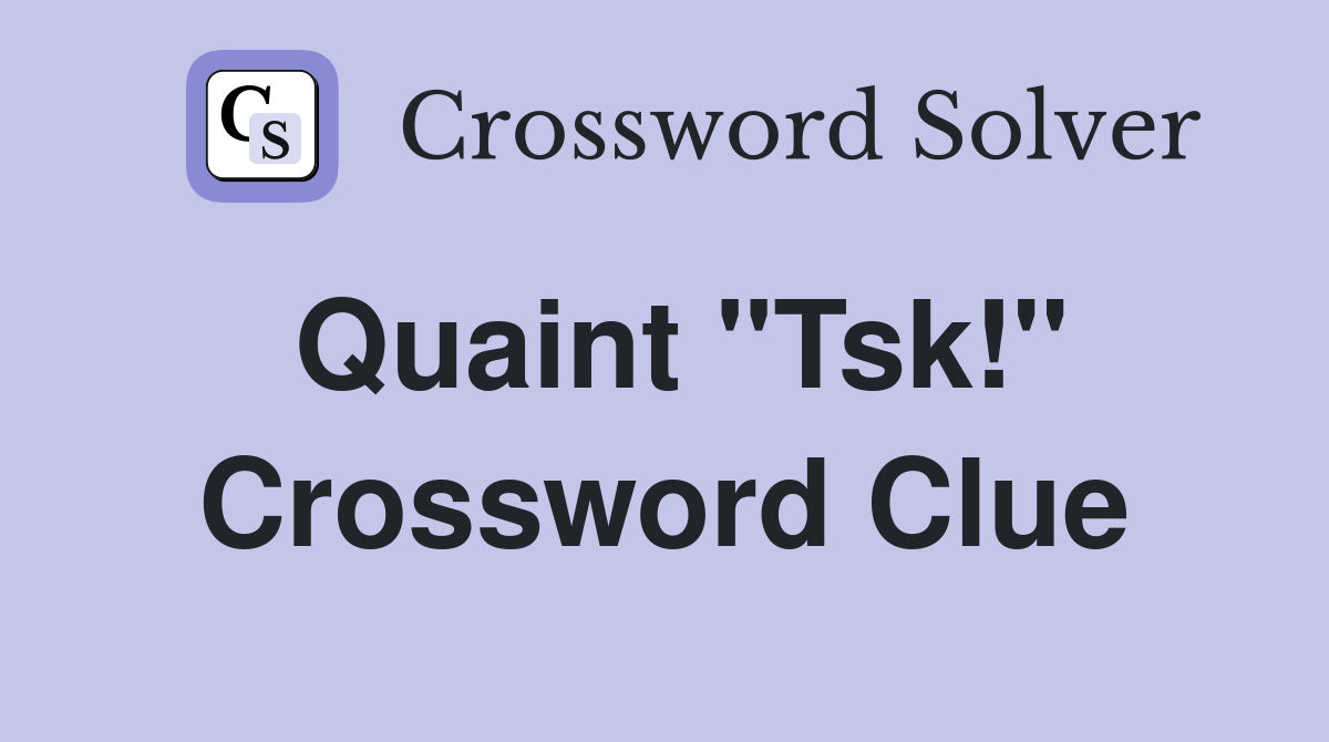 Quaint "Tsk!" Crossword Clue