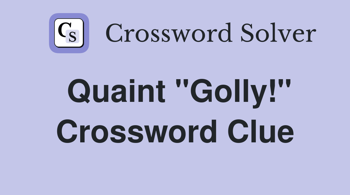 Quaint ''Golly!'' Crossword Clue