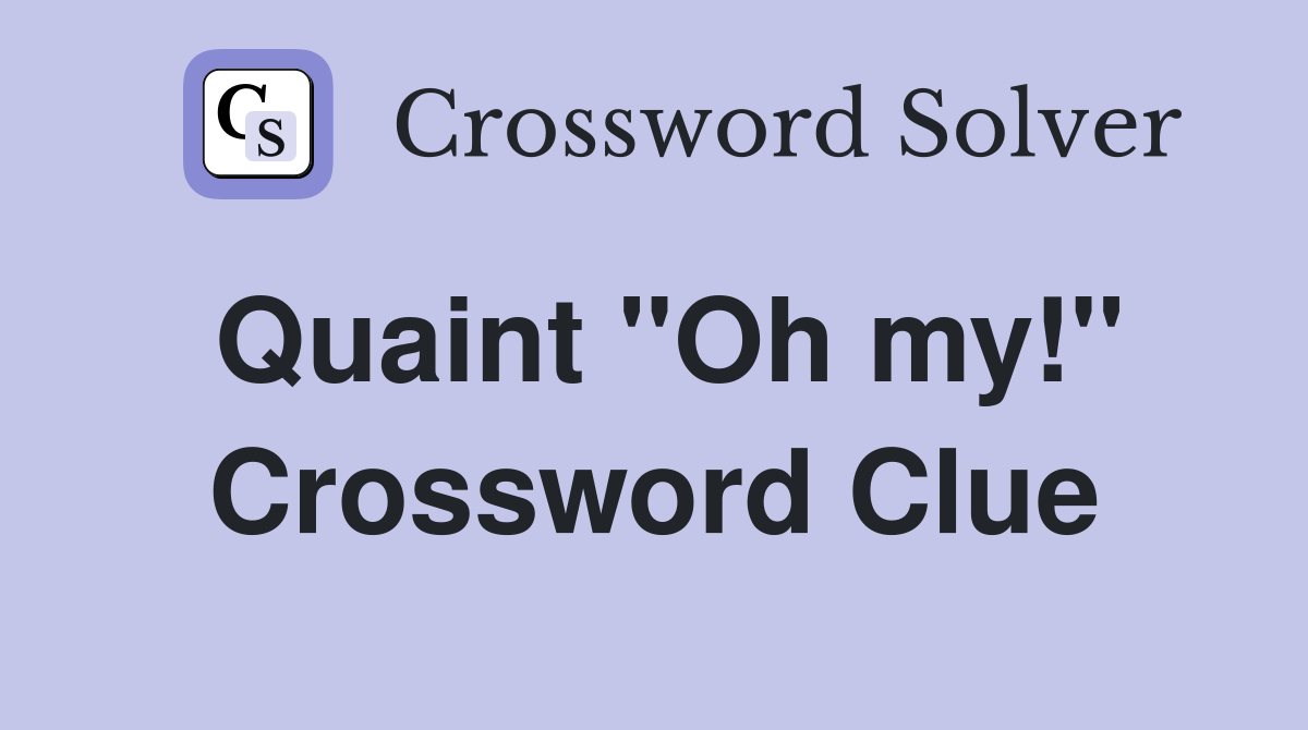 Quaint ''Oh my!'' Crossword Clue
