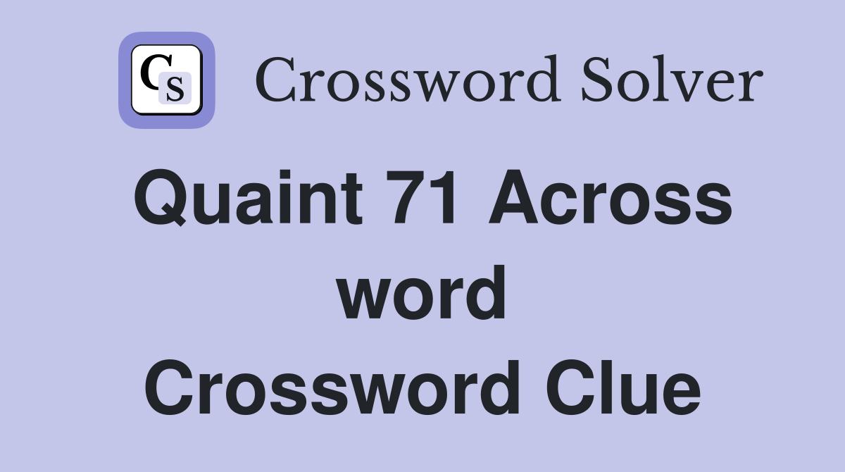 Quaint 71 Across word Crossword Clue