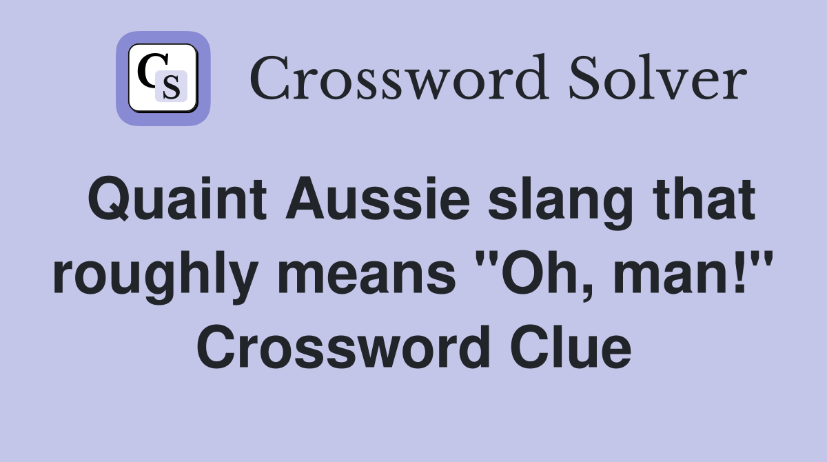 Quaint Aussie slang that roughly means "Oh, man!" Crossword Clue