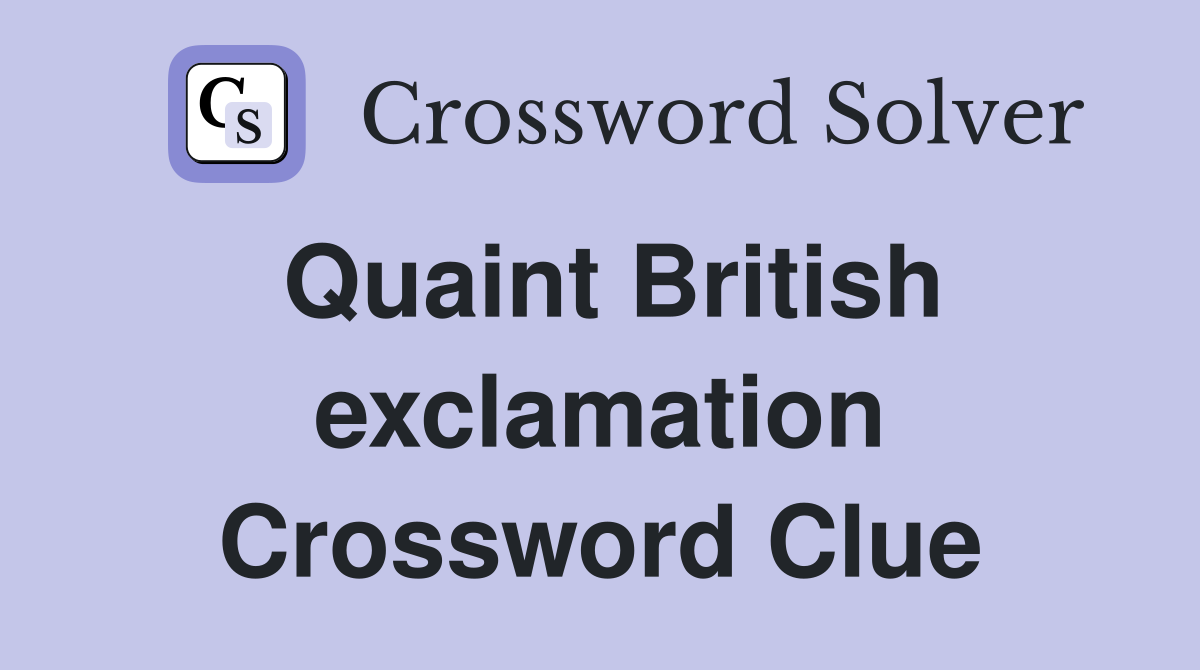 Quaint British exclamation Crossword Clue