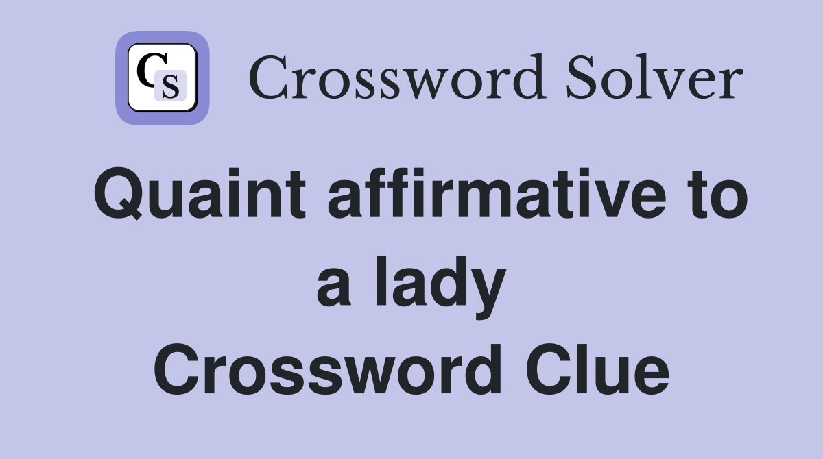 Quaint affirmative to a lady Crossword Clue