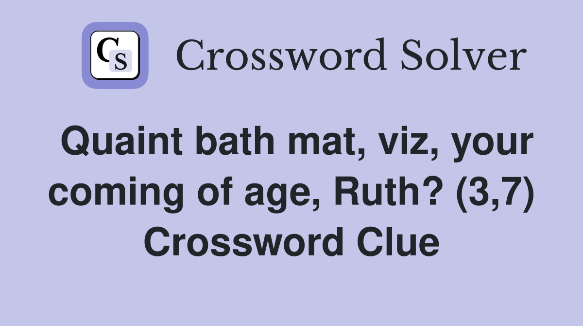 Quaint bath mat, viz, your coming of age, Ruth? (3,7) Crossword Clue