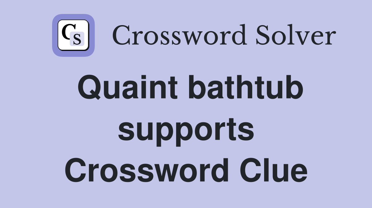 Quaint bathtub supports Crossword Clue
