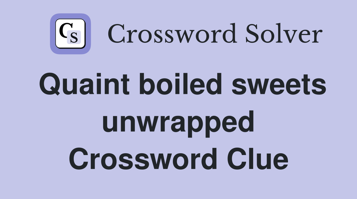 Quaint boiled sweets unwrapped Crossword Clue