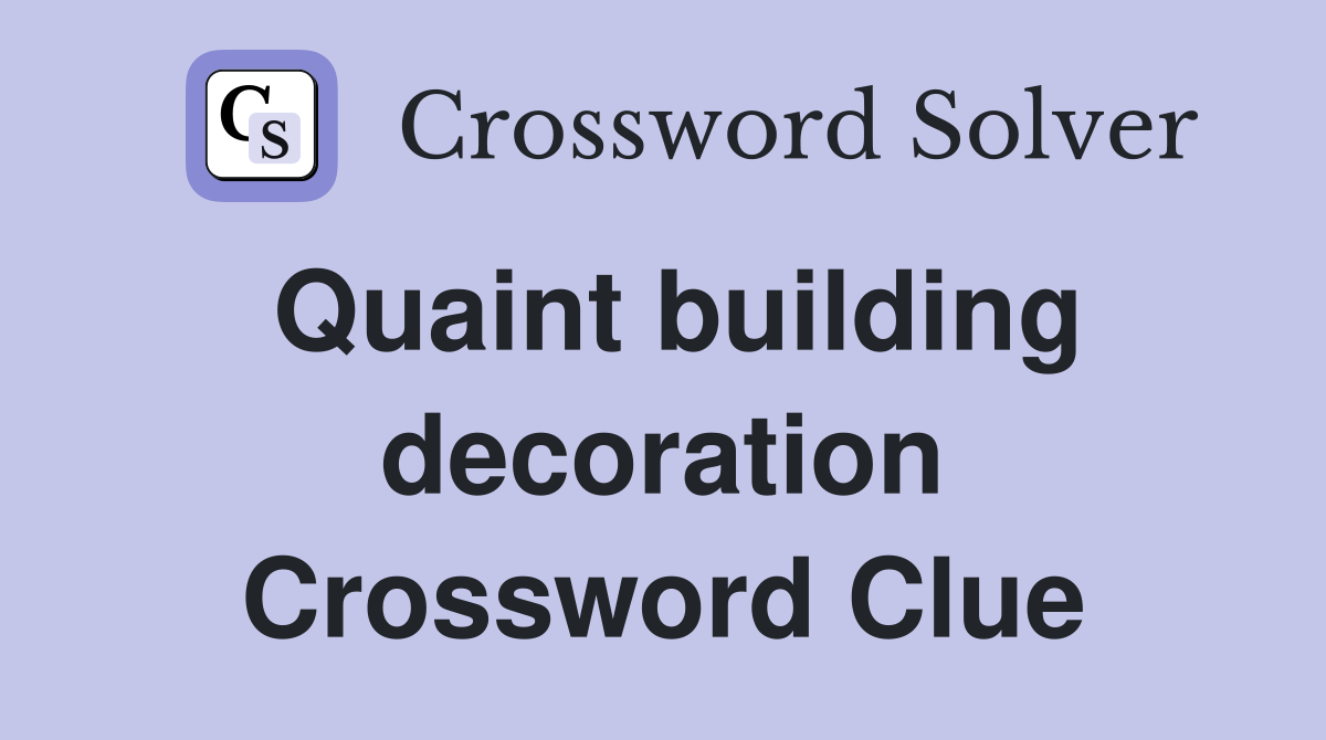 Quaint building decoration Crossword Clue