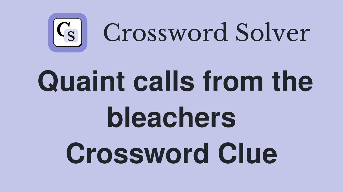 Quaint calls from the bleachers Crossword Clue
