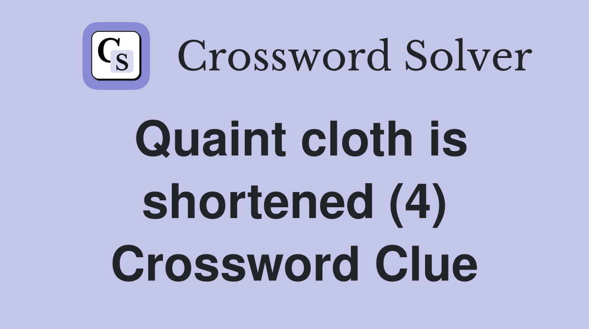 Quaint cloth is shortened (4) Crossword Clue