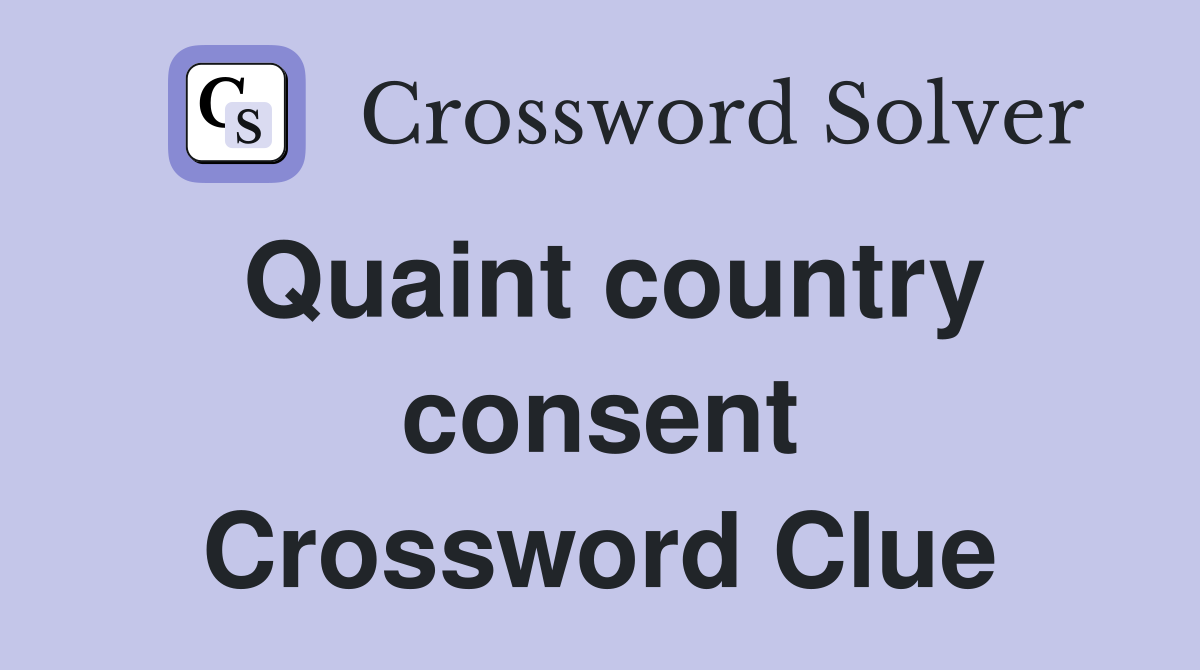 Quaint country consent Crossword Clue