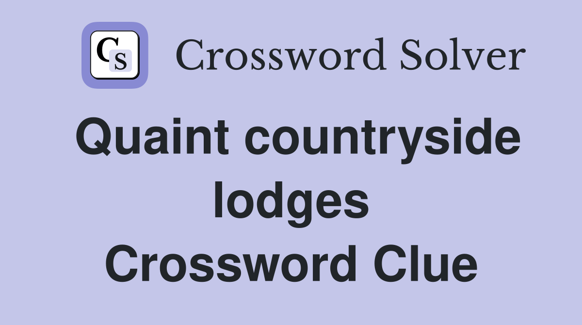 Quaint countryside lodges Crossword Clue