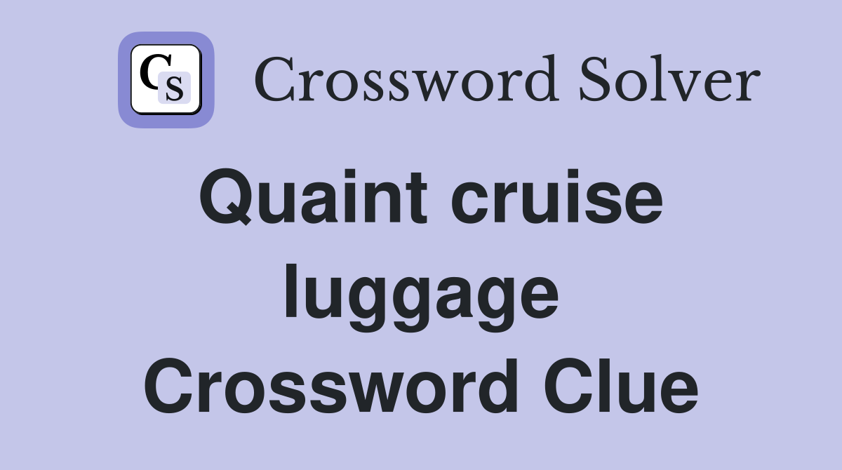 Quaint cruise luggage Crossword Clue