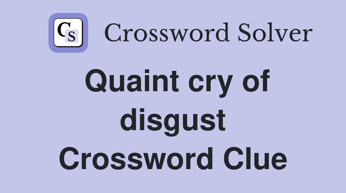 Quaint cry of disgust Crossword Clue