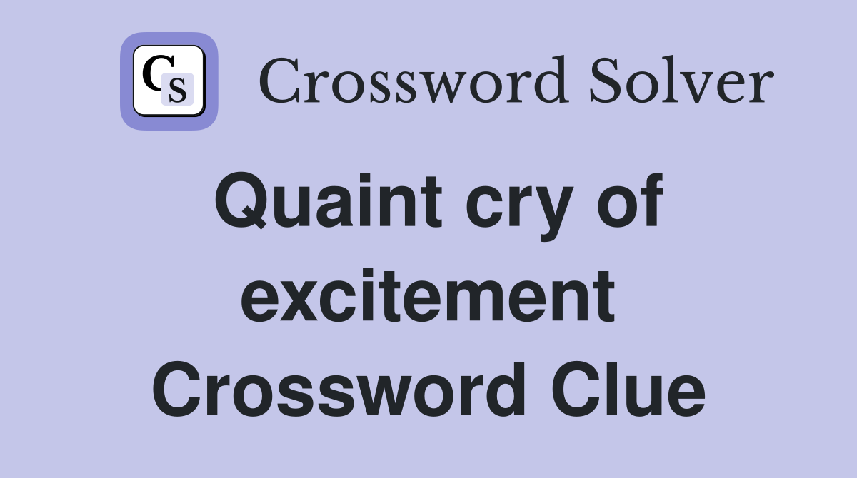 Quaint cry of excitement Crossword Clue