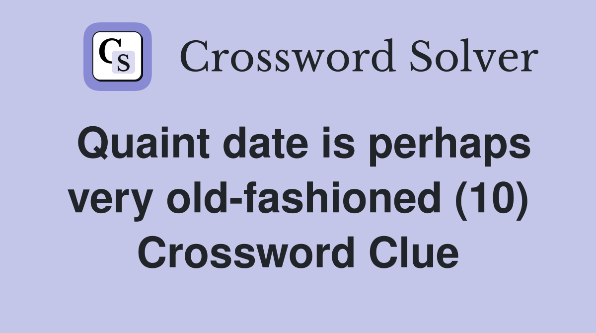 Quaint date is perhaps very old-fashioned (10) Crossword Clue