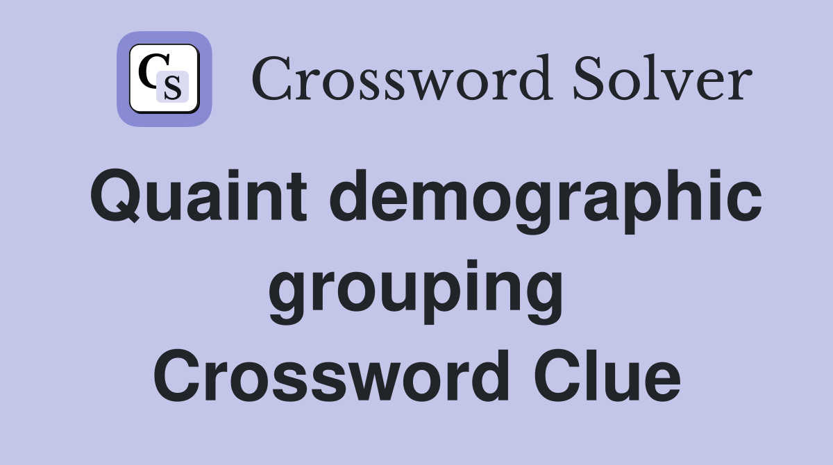 Quaint demographic grouping Crossword Clue